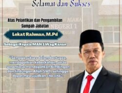 Pindah Tugas, Lekat Rahman Resmi Jabat Kepsek MAN 1 Way Kanan